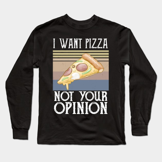 I Want Pizza Not Your Opinion pizza and chill Long Sleeve T-Shirt by Gaming champion